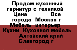 Продам кухонный гарнитур с техникой › Цена ­ 25 000 - Все города, Москва г. Мебель, интерьер » Кухни. Кухонная мебель   . Алтайский край,Славгород г.